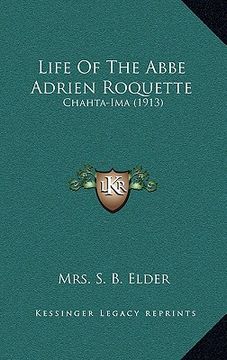 portada life of the abbe adrien roquette: chahta-ima (1913) (en Inglés)
