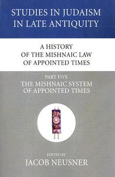 portada a history of the mishnaic law of appointed times, part five: the mishnaic system of appointed times (en Inglés)