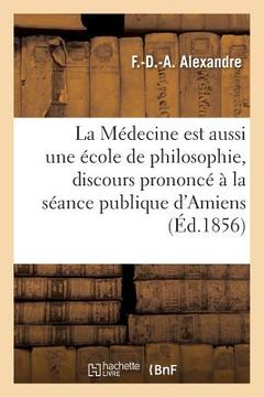 portada La Médecine Est Aussi Une École de Philosophie, Discours À l'Académie d'Amiens, Le 26 Aout 1855 (en Francés)