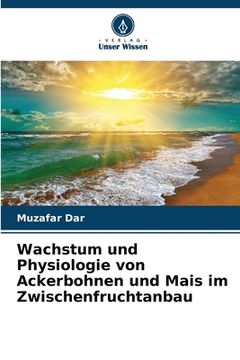 portada Wachstum und Physiologie von Ackerbohnen und Mais im Zwischenfruchtanbau (en Alemán)