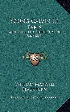 portada young calvin in paris: and the little flock that he fed (1865) (en Inglés)