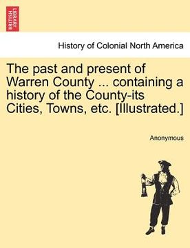 portada the past and present of warren county ... containing a history of the county-its cities, towns, etc. [illustrated.] (en Inglés)