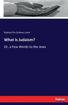 portada What is Judaism?: Or, a Few Words to the Jews