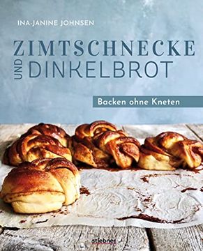 portada Zimtschnecke und Dinkelbrot: Backen Ohne Kneten. Süßes Gebäck und Brot Backen mit Hefe. Backbuch mit Ideen vom Zimtschnecken Rezept, no Knead Bread und Pizzateig Über Nacht bis Herzhaftes Hefegebäck. (en Alemán)