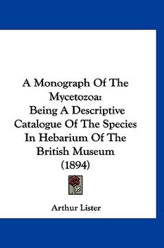 portada a monograph of the mycetozoa: being a descriptive catalogue of the species in hebarium of the british museum (1894) (en Inglés)