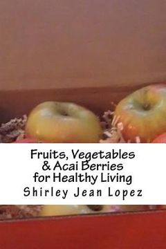 Fruits, Vegetables & Acai Berries: Foods for Healthy Living (en Inglés)