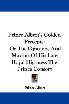 portada prince albert's golden precepts: or the opinions and maxims of his late royal highness the prince consort