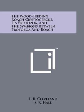 portada the wood-feeding roach cryptocercus, its protozoa, and the symbiosis between protozoa and roach (en Inglés)