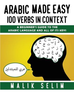 portada Arabic made easy: 100 Verbs in context: A beginner's guide to the Arabic Language and all of its keys (en Inglés)