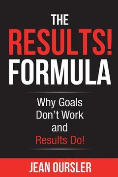 portada The RESULTS! Formula: Why Goals Don't Work and Results Do! (in English)