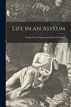 portada Life in an Asylum: Strange Stories, Saying and Doings of Madmen 