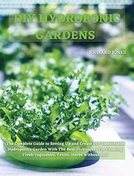 portada Diy Hydroponic Gardens: The Complete Guide to Setting up and Create diy Sustainable Hydroponics Garden With the Best Techniques for Growing Fresh Vegetables, Fruits, Herbs Without Soil (en Inglés)