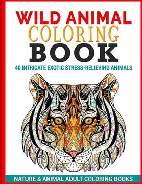 portada Wild Animal Coloring Book: 40 Intricate Exotic Stress-Relieving Animals (en Inglés)