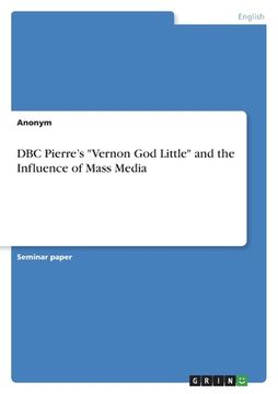 portada DBC Pierre's "Vernon God Little" and the Influence of Mass Media (en Inglés)