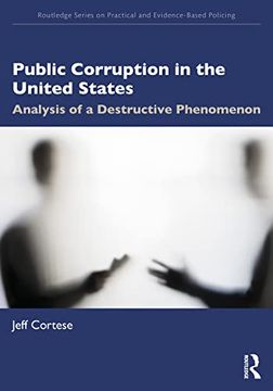 portada Public Corruption in the United States: Analysis of a Destructive Phenomenon (Routledge Series on Practical and Evidence-Based Policing) (en Inglés)