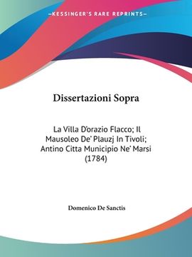 portada Dissertazioni Sopra: La Villa D'orazio Flacco; Il Mausoleo De' Plauzj In Tivoli; Antino Citta Municipio Ne' Marsi (1784) (en Italiano)