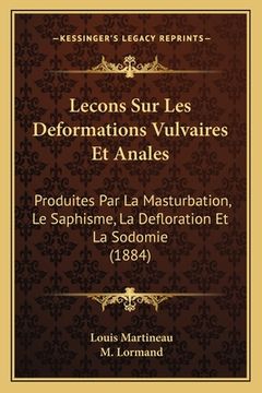 portada Lecons Sur Les Deformations Vulvaires Et Anales: Produites Par La Masturbation, Le Saphisme, La Defloration Et La Sodomie (1884) (en Francés)