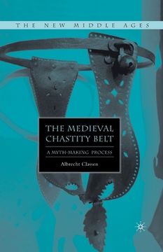 portada The Medieval Chastity Belt: A Myth-Making Process (en Inglés)