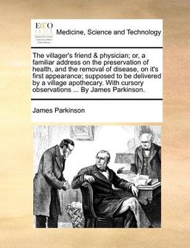 portada the villager's friend & physician; or, a familiar address on the preservation of health, and the removal of disease, on it's first appearance; suppose (en Inglés)