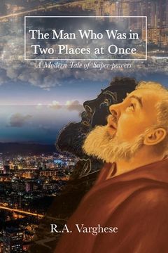 portada The Man Who Was in Two Places at Once: A Modern Tale of Super-powers (in English)