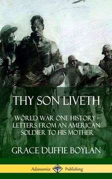 portada Thy Son Liveth: World War One History - Letters from an American Soldier to His Mother (Hardcover) (en Inglés)