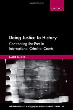 portada Doing Justice to History: Confronting the Past in International Criminal Courts (Oxford Monographs in International Humanitarian & Criminal Law) (in English)