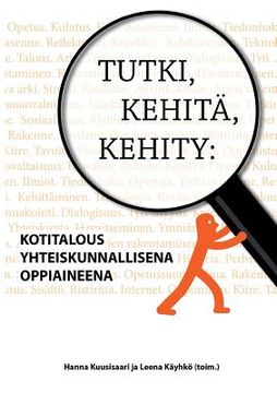 portada Tutki, kehitä, kehity: Kotitalous yhteiskunnallisena oppiaineena (en Finlandés)
