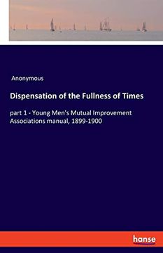 portada Dispensation of the Fullness of Times: Part 1 - Young Men's Mutual Improvement Associations Manual, 1899-1900 (en Inglés)