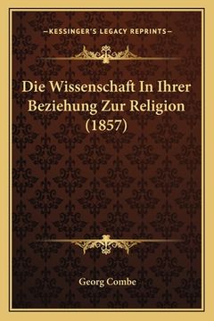 portada Die Wissenschaft In Ihrer Beziehung Zur Religion (1857) (en Alemán)