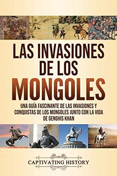 portada Las Invasiones de los Mongoles: Una Guía Fascinante de las Invasiones y Conquistas de los Mongoles Junto con la Vida de Genghis Khan