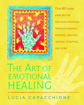 portada The art of Emotional Healing: Over 60 Simple Exercises for Exploring Emotions Through Drawing, Painting, Dancing, Writing, Sculpting, and More (en Inglés)