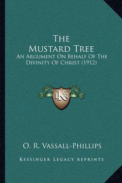 portada the mustard tree: an argument on behalf of the divinity of christ (1912) (en Inglés)