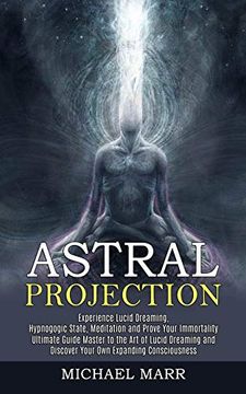 portada Astral Projection: Ultimate Guide Master to the art of Lucid Dreaming and Discover Your own Expanding Consciousness (Experience Lucid Dreaming,. State, Meditation and Prove Your Immortality) 