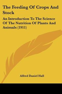 portada the feeding of crops and stock: an introduction to the science of the nutrition of plants and animals (1911) (en Inglés)