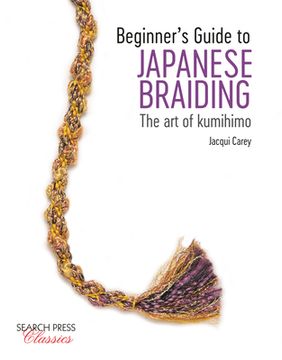 Beginner's Guide to Japanese Braiding: The Art of Kumihimo (en Inglés)