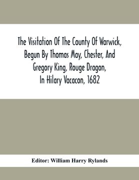 portada The Visitation Of The County Of Warwick, Begun By Thomas May, Chester, And Gregory King, Rouge Dragon, In Hilary Vacacon, 1682. Reviewed By Them In Th (en Inglés)