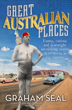 portada Great Australian Places: Funny, Curious and Downright Astonishing Stories from Across a Big Country (en Inglés)