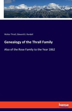 portada Genealogy of the Thrall Family: Also of the Rose Family to the Year 1862 (en Inglés)