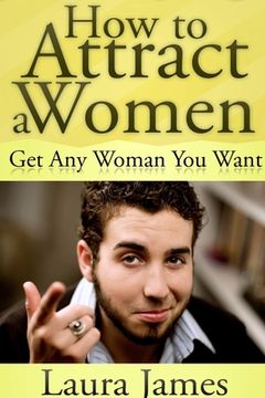 portada How to Attract a Women: Get Any Woman You Want (en Inglés)