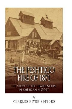 portada The Peshtigo Fire of 1871: The Story of the Deadliest Fire in American History (en Inglés)
