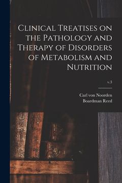 portada Clinical Treatises on the Pathology and Therapy of Disorders of Metabolism and Nutrition; v.3 (en Inglés)