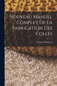 Nouveau Manuel Complet De La Fabrication Des Colles (en Francés)