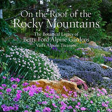 portada On the Roof of the Rocky Mountains: The Botanical Legacy of Betty Ford Alpine Gardens, Vail'S Alpine Treasure (en Inglés)