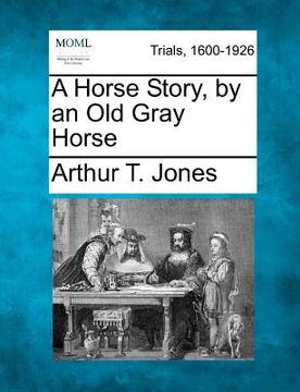 portada a horse story, by an old gray horse (in English)
