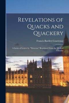 portada Revelations of Quacks and Quackery: a Series of Letters by "Detector," Reprinted From the Medical Circular (in English)