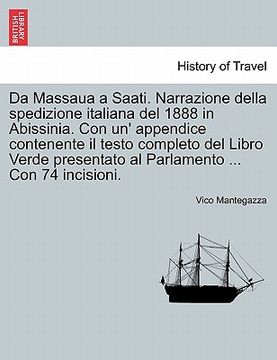 portada Da Massaua a Saati. Narrazione Della Spedizione Italiana del 1888 in Abissinia. Con Un' Appendice Contenente Il Testo Completo del Libro Verde Present (en Italiano)