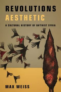 portada Revolutions Aesthetic: A Cultural History of Ba'Thist Syria (Studies in Middle Eastern and Islamic Societies and Cultures) (en Inglés)
