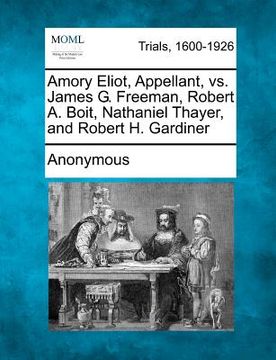 portada amory eliot, appellant, vs. james g. freeman, robert a. boit, nathaniel thayer, and robert h. gardiner (en Inglés)