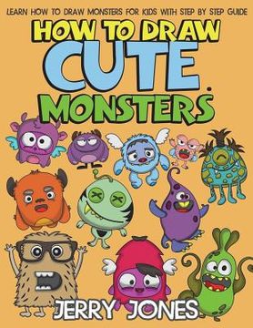 portada How to Draw Cute Monsters: Learn How to Draw Monsters for Kids with Step by Step Guide (en Inglés)