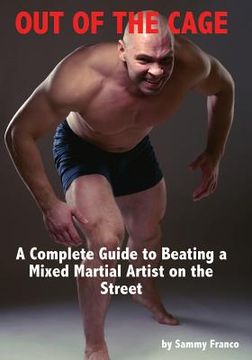 portada Out of the Cage: A Complete Guide to Beating a Mixed Martial Artist on the Street (en Inglés)